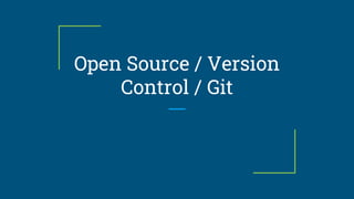 Open Source / Version
Control / Git
 
