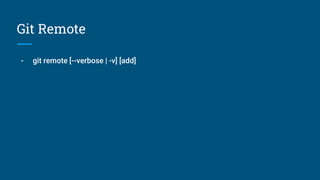 Git Remote
- git remote [--verbose | -v] [add]
 