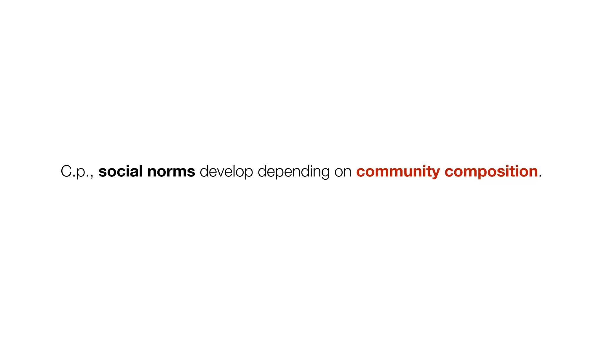 C.p., social norms develop depending on community composition.
 