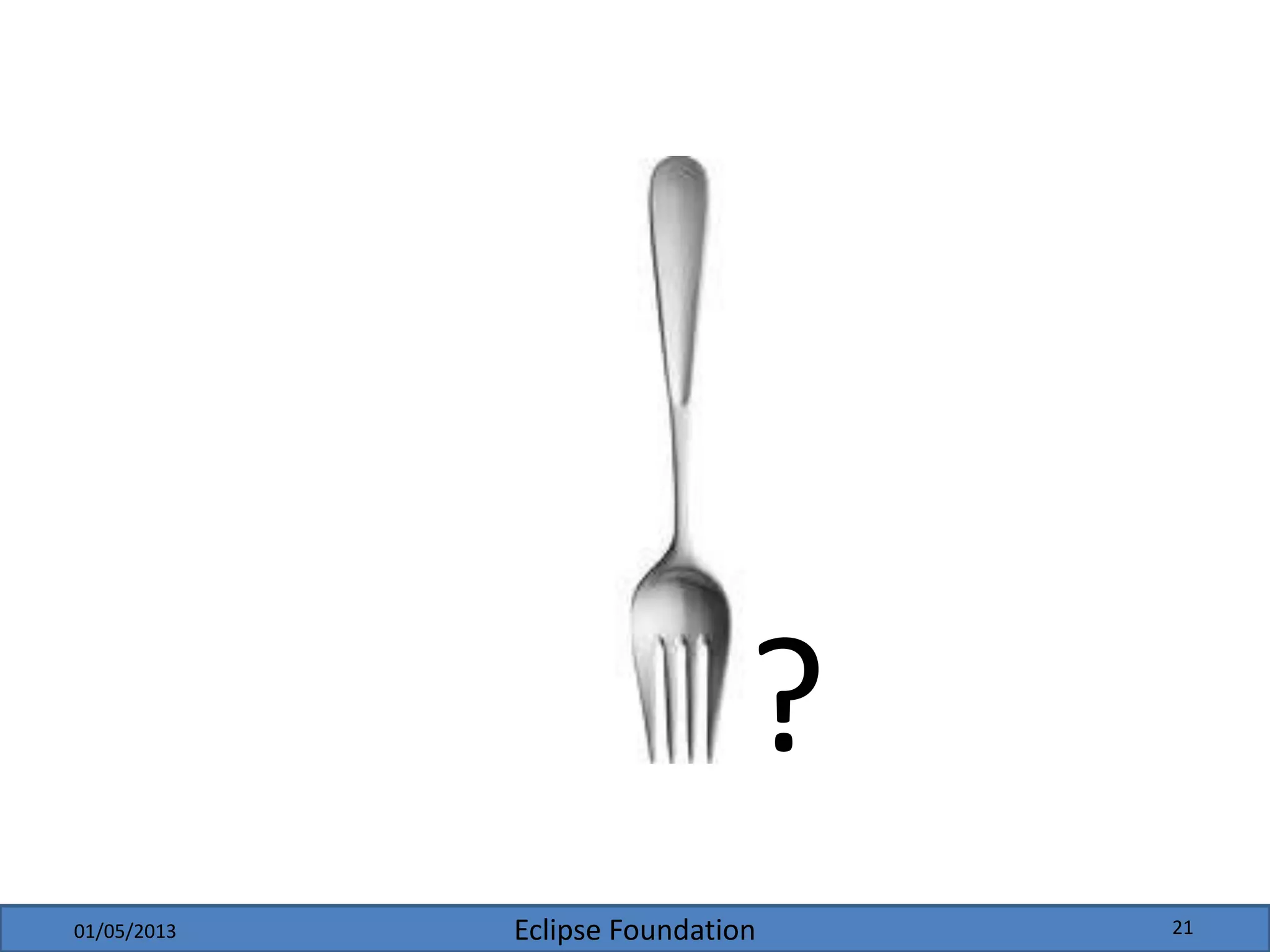 Eclipse Foundation
?
01/05/2013 21
 