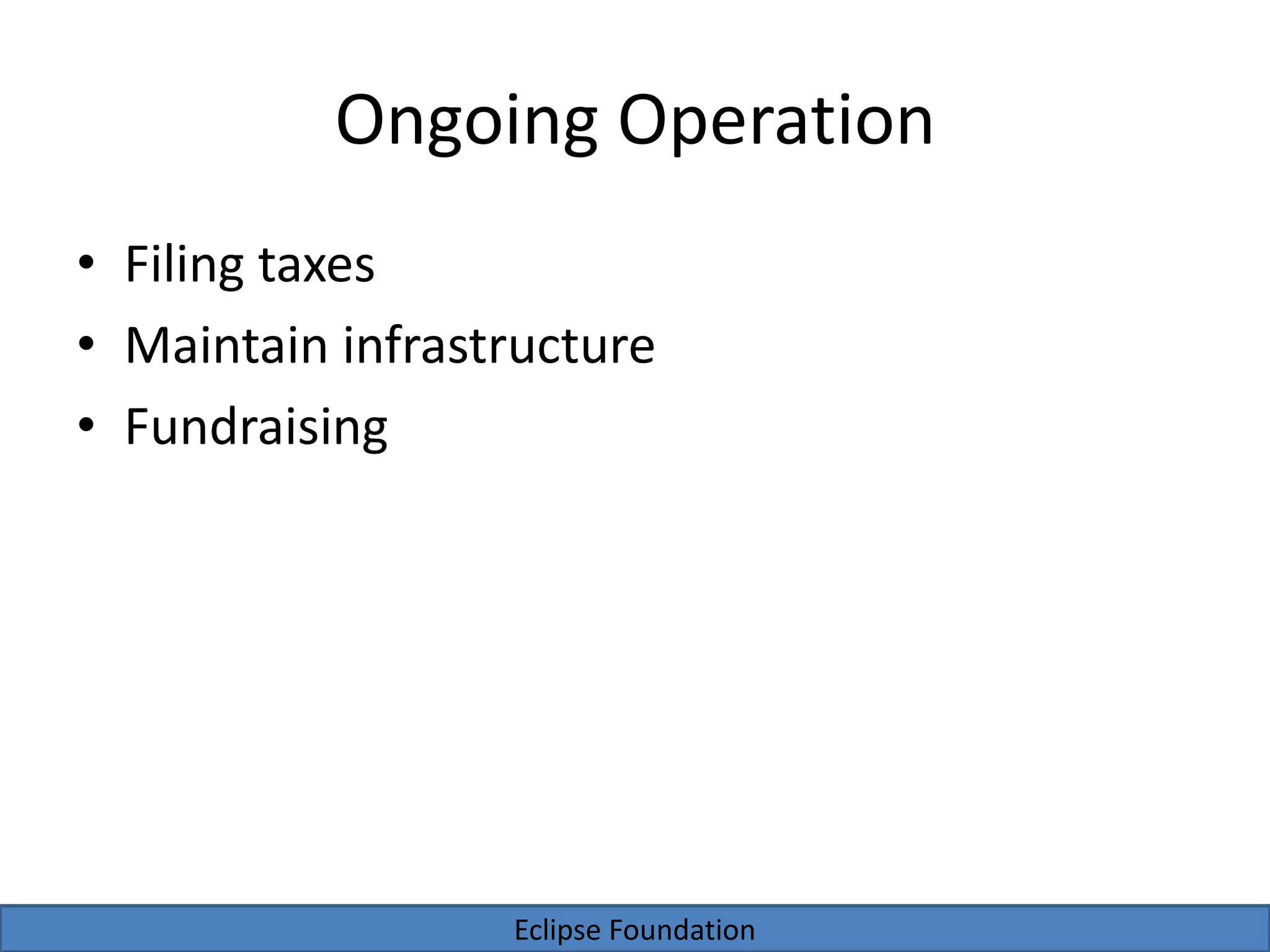 Eclipse Foundation
Ongoing Operation
• Filing taxes
• Maintain infrastructure
• Fundraising
 