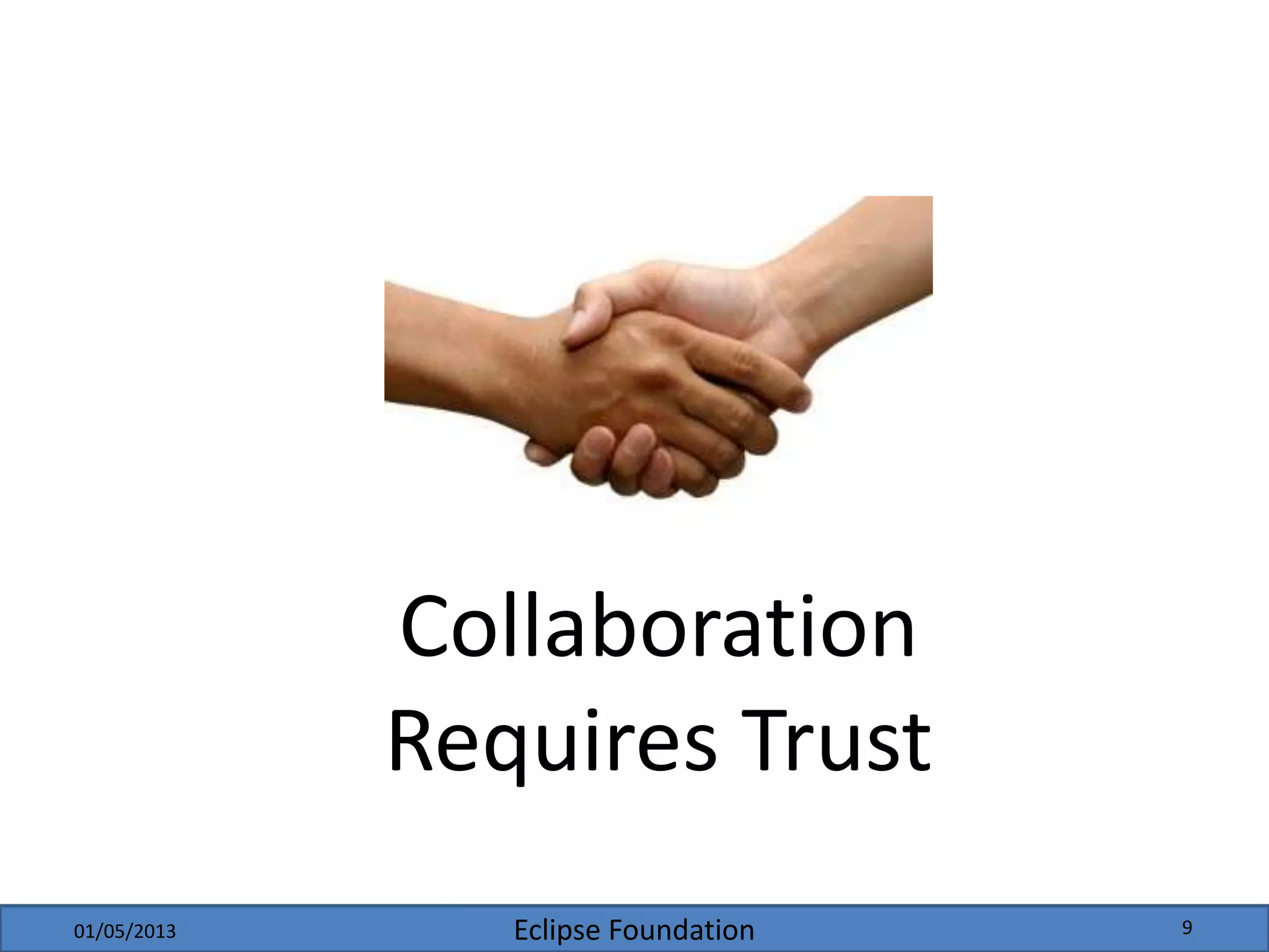 Eclipse Foundation01/05/2013 9
Collaboration
Requires Trust
 