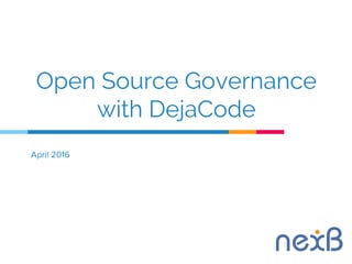 Open Source Governance
with DejaCode
 