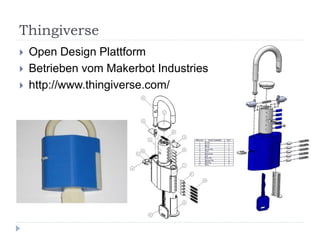 Thingiverse
   Open Design Plattform
   Betrieben vom Makerbot Industries
   http://www.thingiverse.com/
 