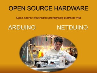 OPEN SOURCE HARDWARE
Open source electronics prototyping platform with
ARDUINO NETDUINO
 