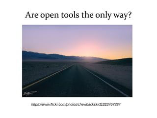 Are open tools the only way?
https://www.flickr.com/photos/chewbackski/11222467824
 