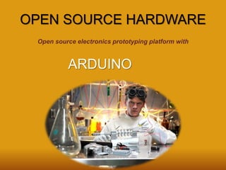 OPEN SOURCE HARDWARE
Open source electronics prototyping platform with
ARDUINO
 