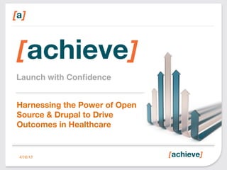 Launch with Conﬁdence!


Harnessing the Power of Open
Source & Drupal to Drive
Outcomes in Healthcare


4/16/13
 