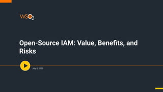 Open-Source IAM: Value, Beneﬁts, and
Risks
July 8, 2020
 
