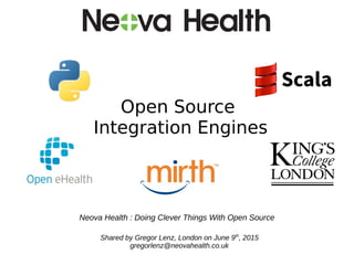 Neova Health : Doing Clever Things With Open Source
Open Source
Integration Engines
Shared by Gregor Lenz, London on June 9th
, 2015
gregorlenz@neovahealth.co.uk
 