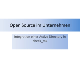 Open Source im Unternehmen
Integration einer Active Directory in
check_mk
 