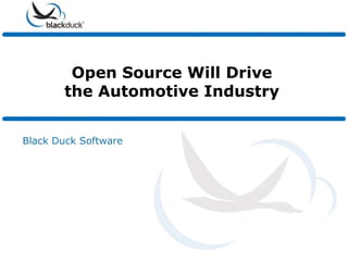 Open Source Will Drive
       the Automotive Industry


Black Duck Software
 
