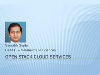 Saurabh Gupta
Head IT – Metahelix Life Sciences

OPEN STACK CLOUD SERVICES
 