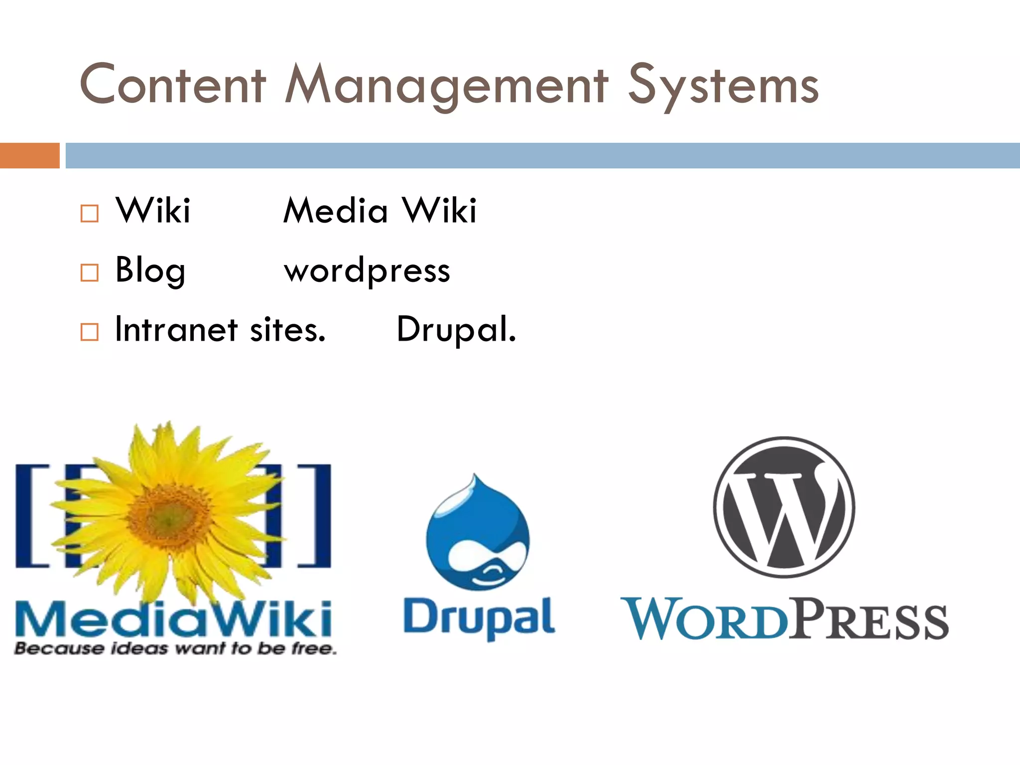 Content Management Systems
 Wiki Media Wiki
 Blog wordpress
 Intranet sites. Drupal.
 