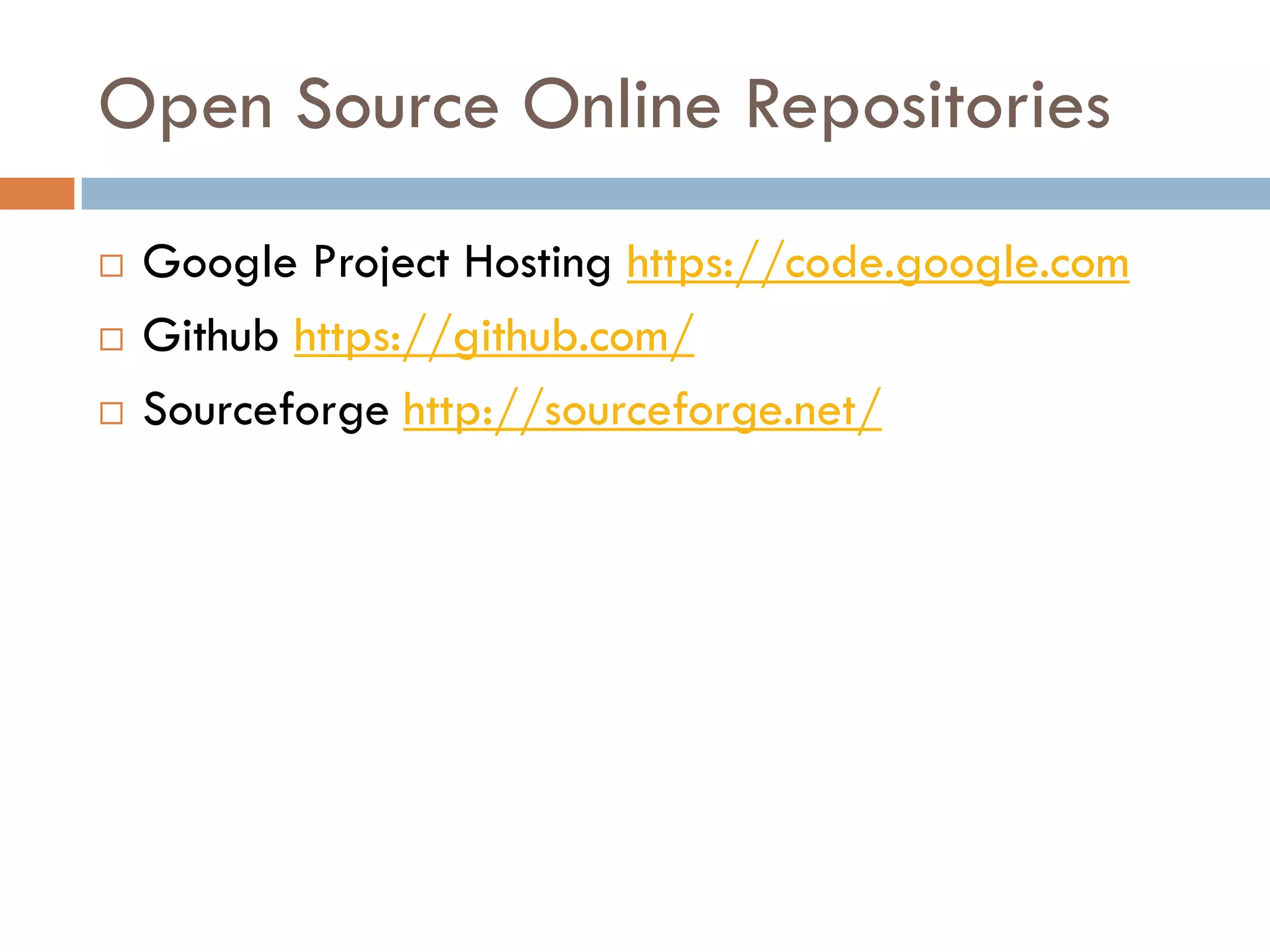 Open Source Online Repositories
 Google Project Hosting https://code.google.com
 Github https://github.com/
 Sourceforge http://sourceforge.net/
 