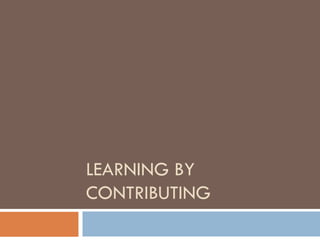 LEARNING BY
CONTRIBUTING
 