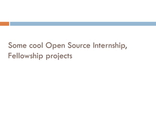 Some cool Open Source Internship,
Fellowship projects
 