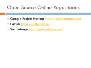 Open Source Online Repositories
 Google Project Hosting https://code.google.com
 Github https://github.com/
 Sourceforge http://sourceforge.net/
 