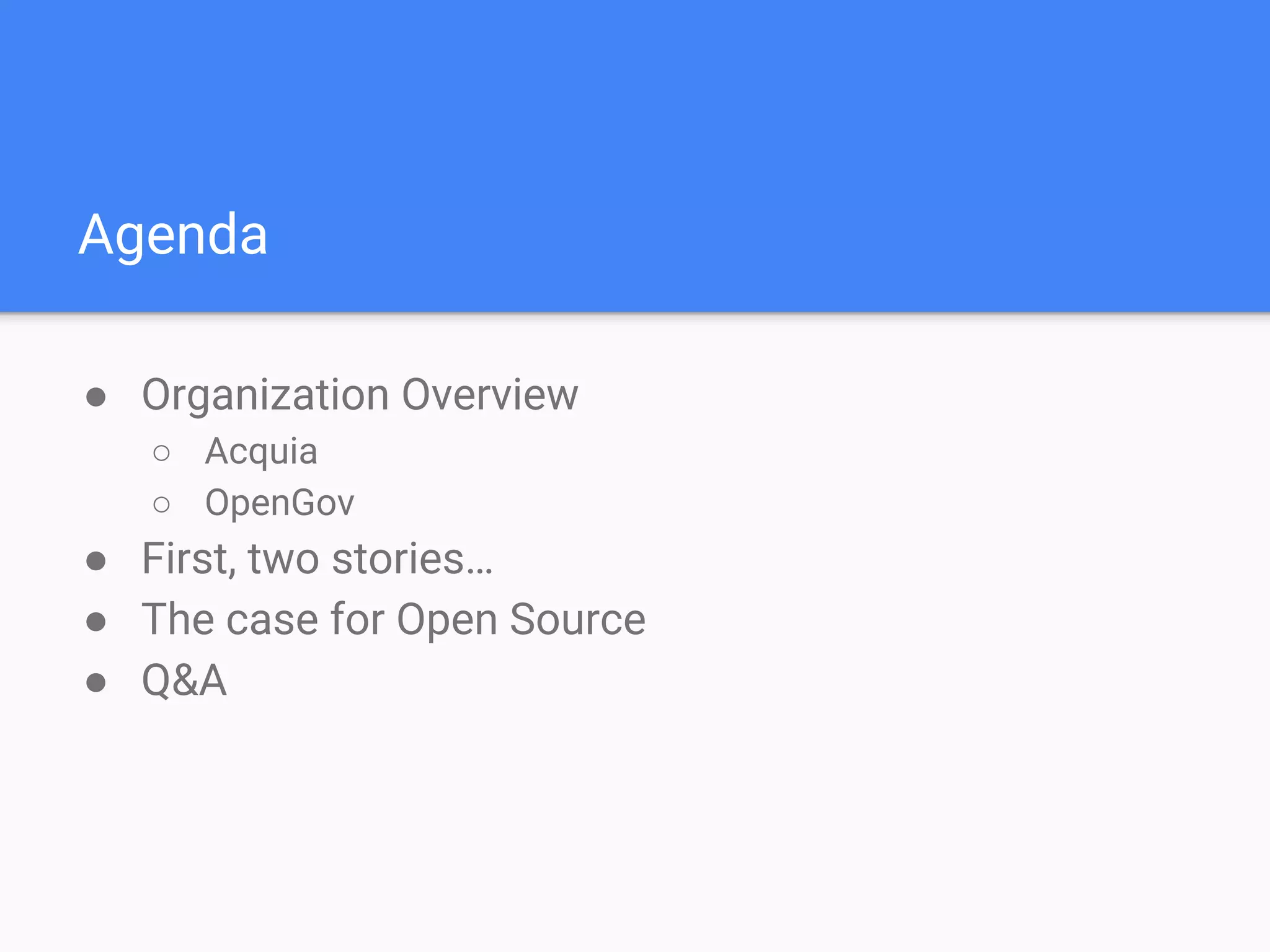 Agenda
● Organization Overview
○ Acquia
○ OpenGov
● First, two stories…
● The case for Open Source
● Q&A
 