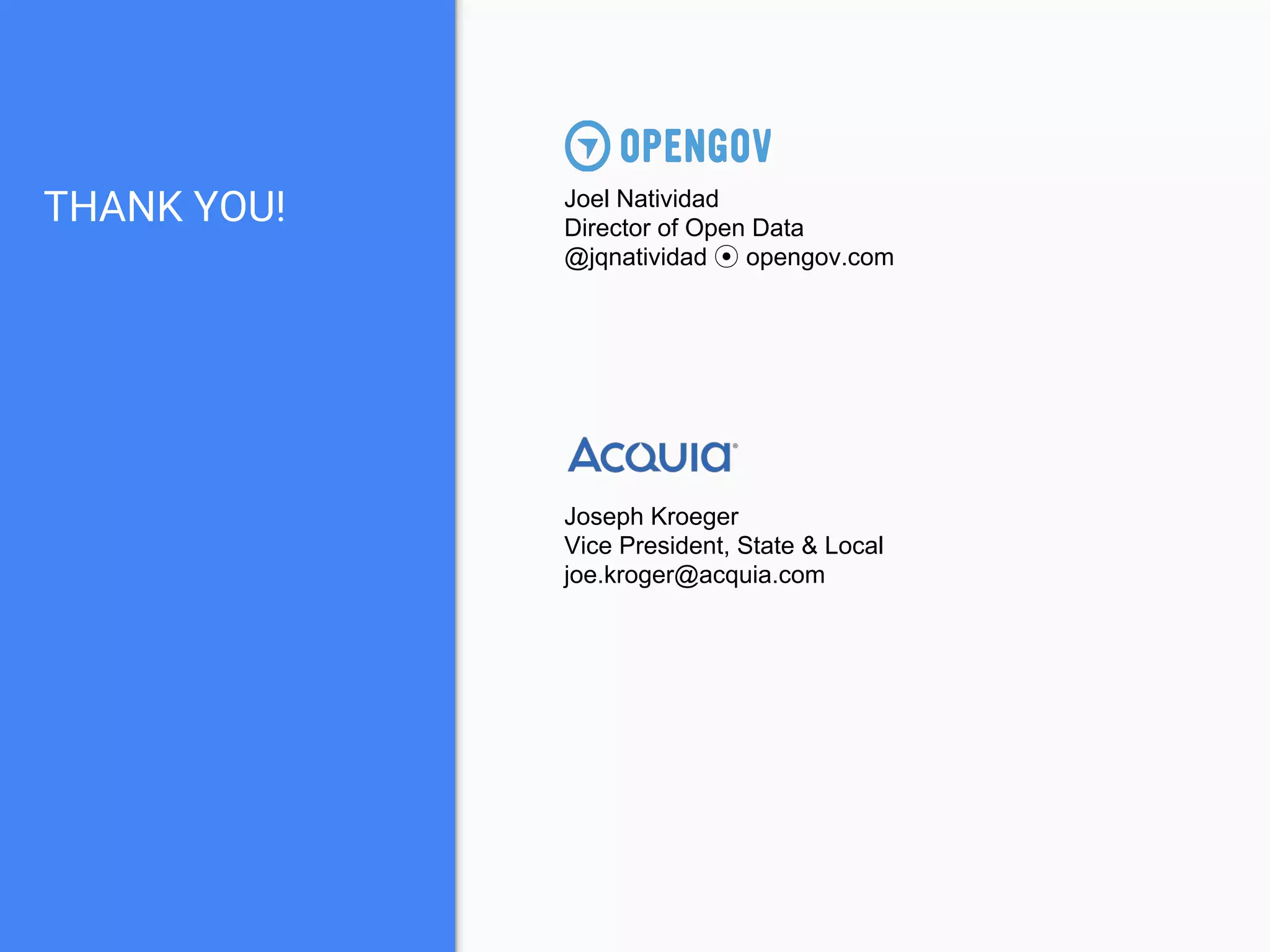 THANK YOU! Joel Natividad
Director of Open Data
@jqnatividad ⦿ opengov.com
Joseph Kroeger
Vice President, State & Local
joe.kroger@acquia.com
 