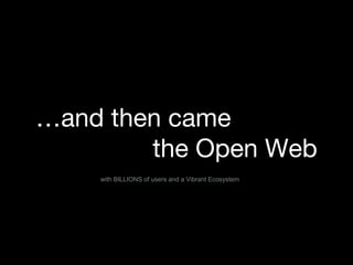 with BILLIONS of users and a Vibrant Ecosystem
 