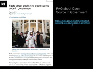 https://18f.gsa.gov/2016/08/08/facts-about-
publishing-open-source-code-in-governmen
t/
FAQ about Open
Source in Government
 