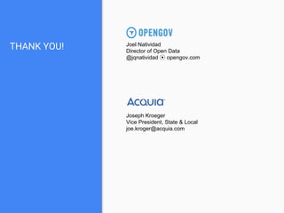 THANK YOU! Joel Natividad
Director of Open Data
@jqnatividad ⦿ opengov.com
Joseph Kroeger
Vice President, State & Local
joe.kroger@acquia.com
 