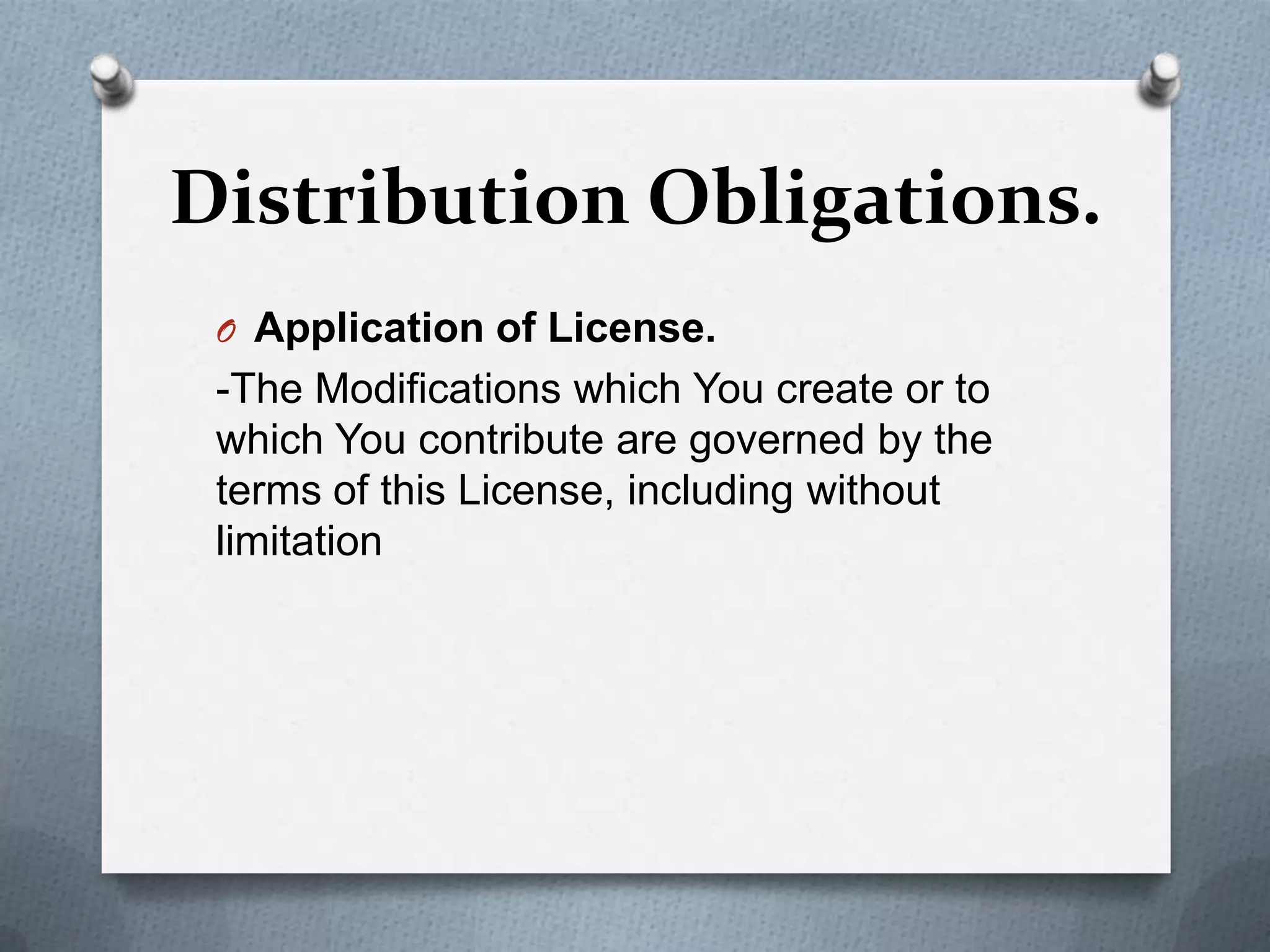 Distribution Obligations.
 O Application of License.
 -The Modifications which You create or to
 which You contribute are governed by the
 terms of this License, including without
 limitation
 