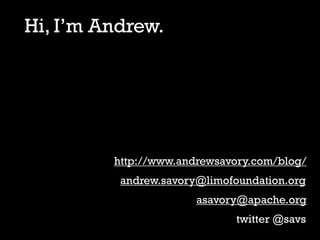 Hi, I’m Andrew.




         http://www.andrewsavory.com/blog/
          andrew.savory@limofoundation.org
                ...