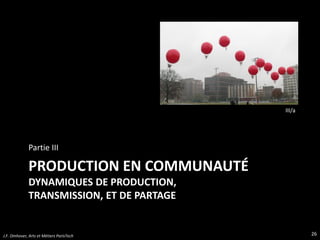 PRODUCTION EN COMMUNAUTÉ
DYNAMIQUES DE PRODUCTION,
TRANSMISSION, ET DE PARTAGE
Partie III
26J.F. Omhover, Arts et Métiers ParisTech
III/a
 
