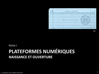 PLATEFORMES NUMÉRIQUES
NAISSANCE ET OUVERTURE
Partie I
I/a
7J.F. Omhover, Arts et Métiers ParisTech
 
