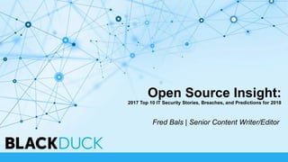 Open Source Insight:
2017 Top 10 IT Security Stories, Breaches, and Predictions for 2018
Fred Bals | Senior Content Writer/Editor
 