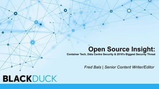 Open Source Insight:
Container Tech, Data Centre Security & 2018's Biggest Security Threat
Fred Bals | Senior Content Writer/Editor
 