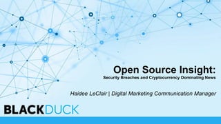 Open Source Insight:
Security Breaches and Cryptocurrency Dominating News
Haidee LeClair | Digital Marketing Communication Manager
 