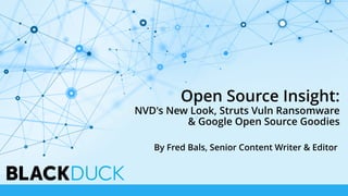 Open Source Insight:
NVD's New Look, Struts Vuln Ransomware
& Google Open Source Goodies
By Fred Bals, Senior Content Writer & Editor
 