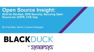 Open Source Insight:
SCA for DevOps, DHS Security, Securing Open
Source for GDPR, CVE Gap
By Fred Bals, Senior Content Strategist
 