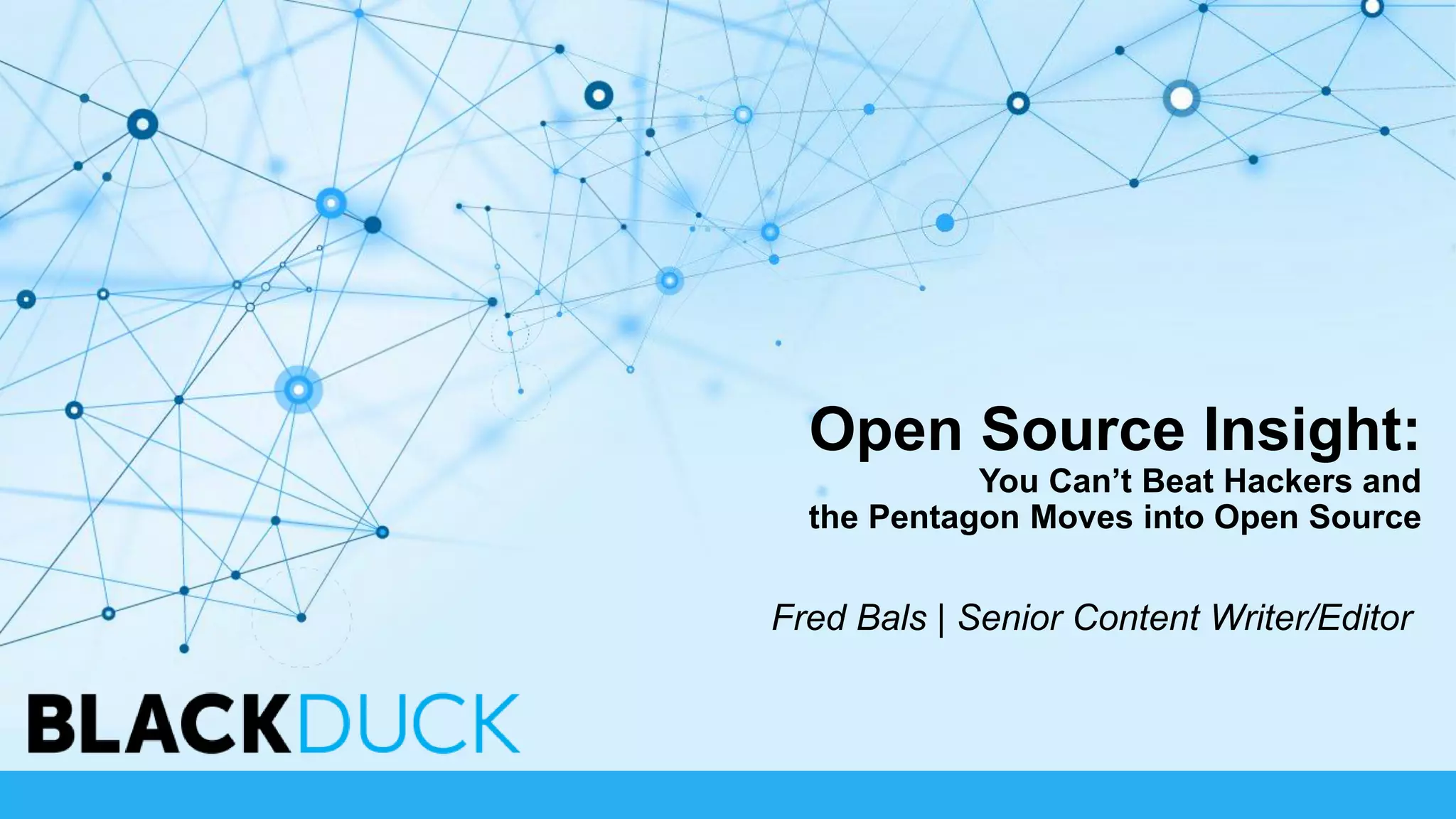 Open Source Insight:
You Can’t Beat Hackers and
the Pentagon Moves into Open Source
Fred Bals | Senior Content Writer/Editor
 