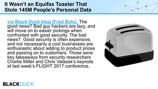 It Wasn’t an Equifax Toaster That
Stole 145M People’s Personal Data
via Black Duck blog (Fred Bals): The
good news? Bad gu...