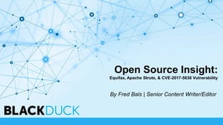 Open Source Insight:
Equifax, Apache Struts, & CVE-2017-5638 Vulnerability
By Fred Bals | Senior Content Writer/Editor
 