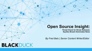Open Source Insight:
Threat Check for Struts Released,
Equifax Breach Dominates News
By Fred Bals | Senior Content Writer/Editor
 