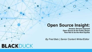 Open Source Insight:
Amazon Servers Exposed
Open Source & the Public Sector
How Not to be the Next Equifax
By Fred Bals | Senior Content Writer/Editor
 