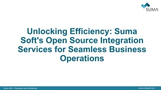 Suma Soft – Proprietary and Confidential www.sumasoft.com
Unlocking Efficiency: Suma
Soft's Open Source Integration
Services for Seamless Business
Operations
 