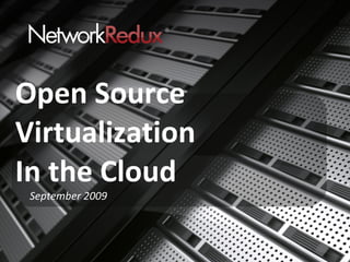 Open Source Virtualization In the Cloud September 2009 