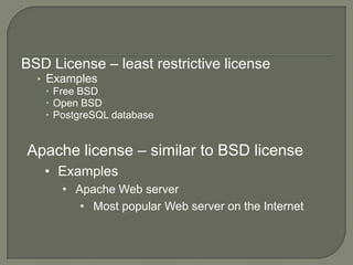 BSD License – least restrictive licenseExamplesFree BSDOpen BSDPostgreSQL databaseApache license – similar to BSD licenseExamples