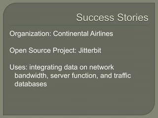 Success StoriesOrganization: State of OregonOpen Source Project: GroundWorkUses: Consolidate and reduce network monitoring systems