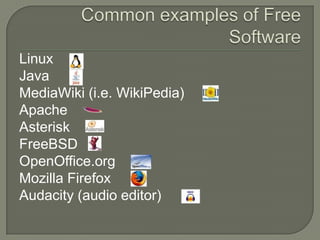 Common examples of Free SoftwareLinuxJavaMediaWiki (i.e. WikiPedia)ApacheAsteriskFreeBSDOpenOffice.orgMozilla FirefoxAudacity (audio editor)