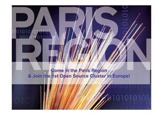 Come in the Paris Region
& Join the 1st Open Source Cluster in Europe!
 