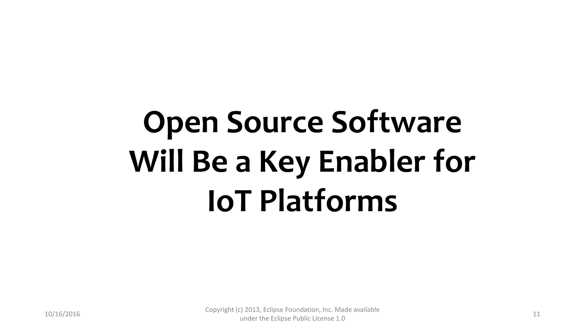 10/16/2016
Copyright (c) 2013, Eclipse Foundation, Inc. Made available
under the Eclipse Public License 1.0
11
Open Source Software
Will Be a Key Enabler for
IoT Platforms
 