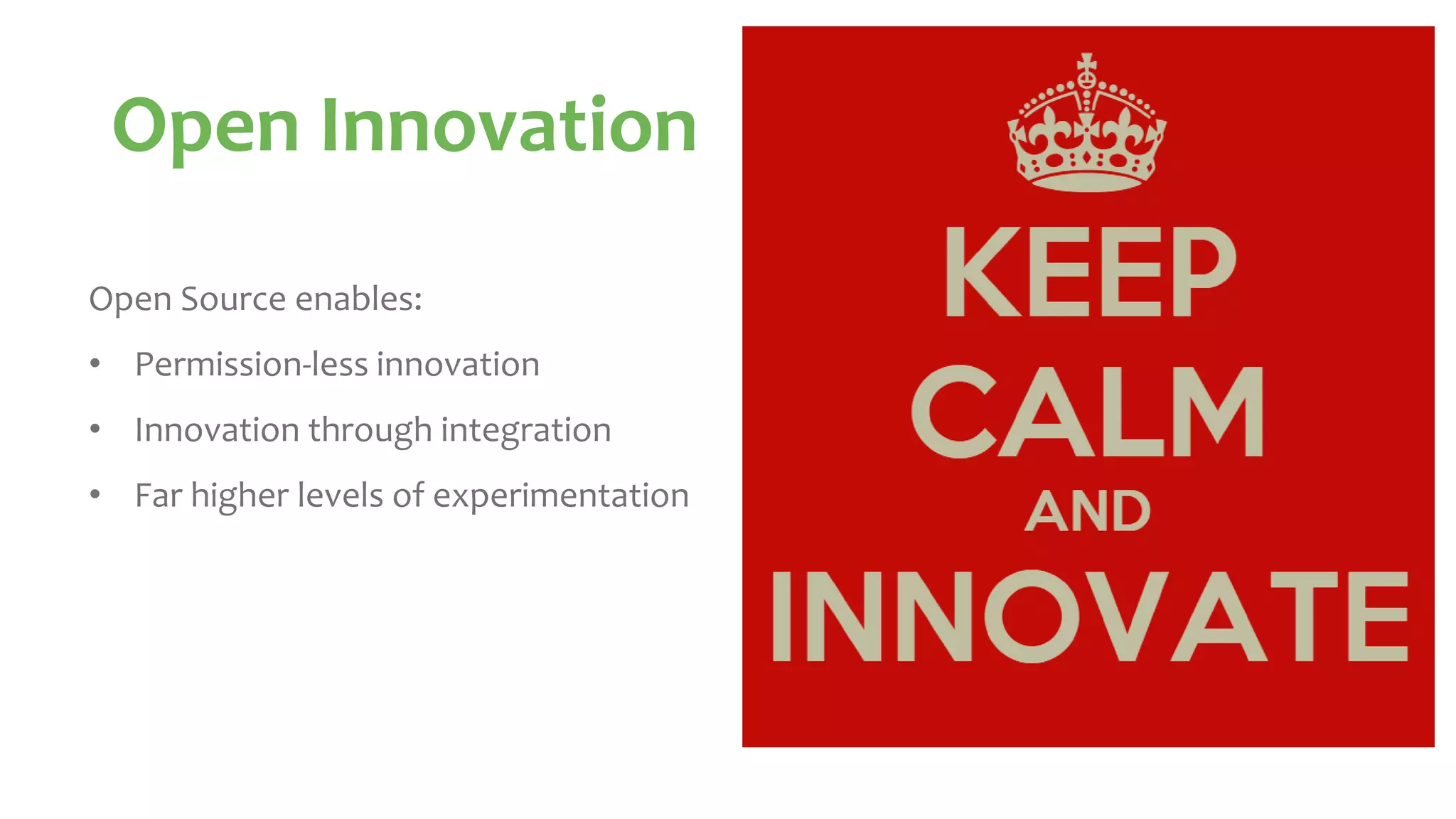 Open Innovation
Open Source enables:
• Permission-less innovation
• Innovation through integration
• Far higher levels of experimentation
 