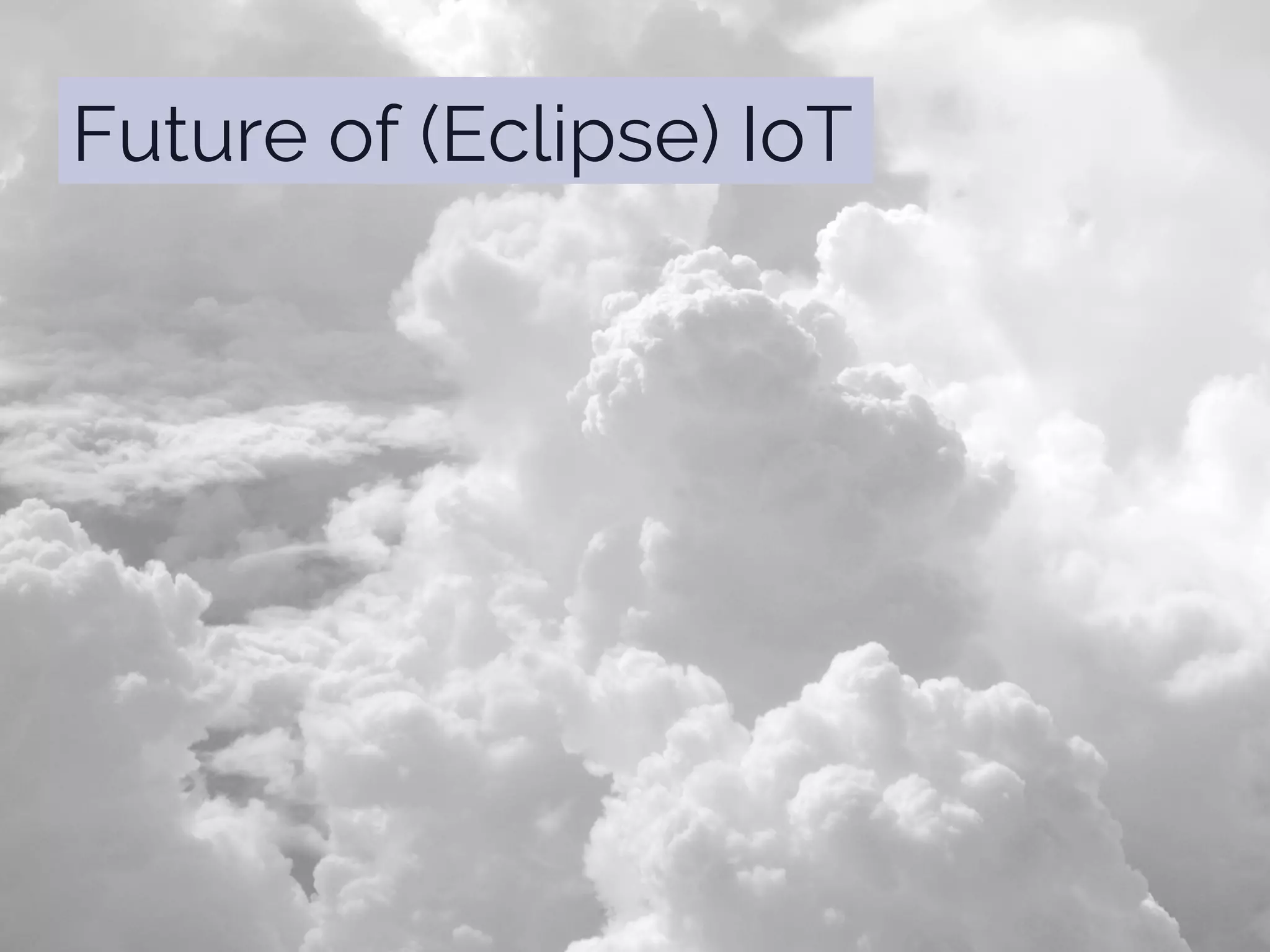 Future of (Eclipse) IoT
 